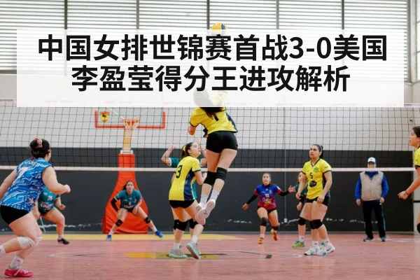 中国女排世锦赛首战3-0美国 李盈莹得分王进攻解析